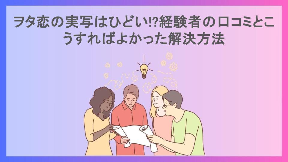 ヲタ恋の実写はひどい!?経験者の口コミとこうすればよかった解決方法